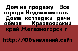 Дом на продажу - Все города Недвижимость » Дома, коттеджи, дачи обмен   . Красноярский край,Железногорск г.